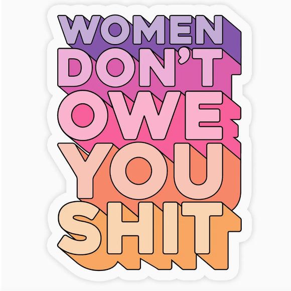 WOMEN DONT OWE YOU SHIT STICKER